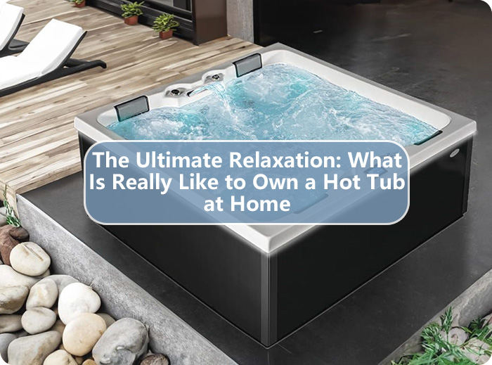 The Ultimate Relaxation: What It’s Really Like to Own a Hot Tub at Home